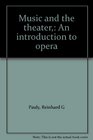 Music and the theater An introduction to opera