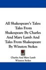 All Shakespeare's Tales Tales From Shakespeare By Charles And Mary Lamb And Tales From Shakespeare By Winston Stokes