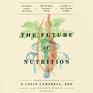 The Future of Nutrition An Insiders Look at the Science Why We Keep Getting It Wrong and How to Start Getting It Right