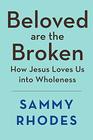 Beloved are the Broken How Jesus Loves Us into Wholeness