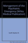 Management of the Psychiatric Emergency