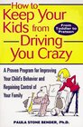 How to Keep Your Kids From Driving You Crazy  A Proven Program for Improving Your Child's Behavior and Regaining Control of Your Family