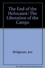 The End of the Holocaust The Liberation of the Camps