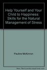 Help Yourself and Your Child to Happiness Skills for the Natural Management of Stress