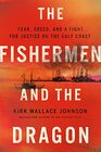 The Fishermen and the Dragon Fear Greed and a Fight for Justice on the Gulf Coast