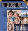 Photoshop Photo Effects Cookbook 61 EasytoFollow Recipes for Digital Photographers Designers and Artists