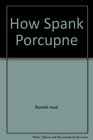 How Spank Porcupne