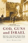 Gods Guns and Israel Britain the Jews and the First World War