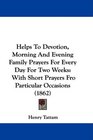 Helps To Devotion Morning And Evening Family Prayers For Every Day For Two Weeks With Short Prayers Fro Particular Occasions