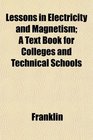 Lessons in Electricity and Magnetism A Text Book for Colleges and Technical Schools