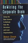 Rewiring the Corporate Brain Using the New Science to Rethink How We Structure and Lead Organizations