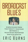 Broadcast Blues Dispatches from the TwentyYear War Between a Television Reporter and His Medium