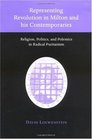 Representing Revolution in Milton and his Contemporaries Religion Politics and Polemics in Radical Puritanism