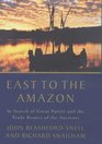 East to the Amazon In Search of Great Paititi and the Trade Routes of the Ancients