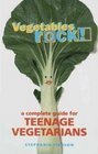 Vegetables Rock A Complete Guide for Teenage Vegetarians