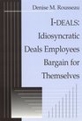 IDeals Idiosyncratic Deals Employees Bargain For Themselves