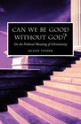 Can we be Good without God On the Political Meaning of Christianity