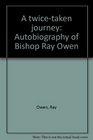 A twicetaken journey Autobiography of Bishop Ray Owen