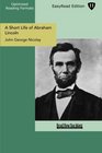 A Short Life of Abraham Lincoln  Condensed from Nicolay  Hay's Abraham Lincoln A History