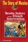 The Story of Mexico Benito Juarez and the French Intervention