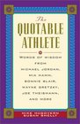 The Quotable Athlete Words of Wisdom from Mark McGuire Michael Jordan Mia Hamm Bonnie Blair Wayne Gretzky Joe Theismann and More