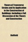 Theory of Transverse Strains and Its Application in the Construction of Buildings Including a Full Discussion of the Theory and Construction