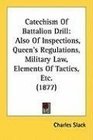 Catechism Of Battalion Drill Also Of Inspections Queen's Regulations Military Law Elements Of Tactics Etc