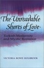 The Unreadable Shores of Love  Turkish Modernity and Mystic Romance