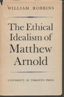 Ethical Idealism of Matthew Arnold Study of the Nature and Sources of His Moral and Religious Ideas