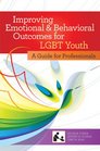 Improving Emotional and Behavioral Outcomes for LGBT Youth A Guide for Professionals