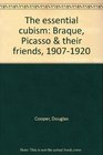 The Essential Cubism Braque Picasso  their friends 19071920