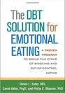 The DBT Solution for Emotional Eating A Proven Program to Break the Cycle of Bingeing and OutofControl Eating