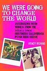 We Were Going to Change the World: Interviews with Women from the 1970s and 1980s Southern California Punk Rock Scene