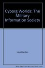 Cyborg Worlds The Military Information Society