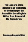 The Long Arm of Lee  Or the History of the Artillery of the Army of Northern Virginia With a Brief Account of the Confederate