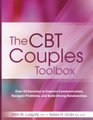 The CBT Couples Toolbox Over 45 Exercises to Improve Communication Navigate Problems and Build Strong Relationships