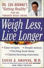 Weigh Less Live Longer Dr Lou Aronne's Getting Healthy Plan for Permanent Weight Control