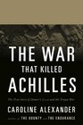 The War That Killed Achilles The True Story of Homer's Illiad and the Trojan War