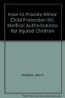 How to Provide Minor Child Protection Kit Medical Authorizations for Injured Children