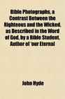 Bible Photographs a Contrast Between the Righteous and the Wicked as Described in the Word of God by a Bible Student Author of 'our Eternal