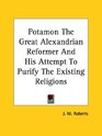 Potamon the Great Alexandrian Reformer and His Attempt to Purify the Existing Religions