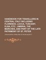 Handbook for travellers in central Italy including Florence Lucca Tuscany Elba etc Umbria the Marches and part of the late patrimony of St Peter
