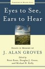 Eyes to See Ears to Hear Essays in Memory of J Alan Groves