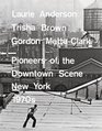 Laurie Anderson Trisha Brown Gordon MattaClark Pioneers of the Downtown Scene New York 1970s