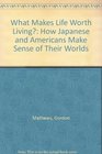 What Makes Life Worth Living How Japanese and Americans Make Sense of Their Worlds