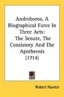 Androboros A Biographical Farce In Three Acts The Senate The Consistory And The Apotheosis