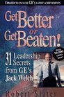 Get Better or Get Beaten 31 Leadership Secrets from GE's Jack Welch