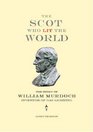 The Scot Who Lit the World The Story of William Murdoch Inventor of Gas Lighting