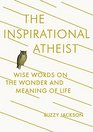 The Inspirational Atheist Wise Words on the Wonder and Meaning of Life