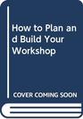 How to Plan and Build Your Workshop